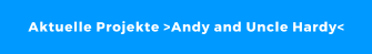 Aktuelle Projekte >Andy and Uncle Hardy<